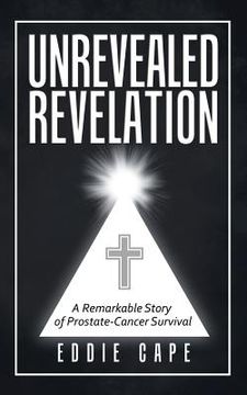 portada Unrevealed Revelation: A Remarkable Story of Prostate-Cancer Survival (in English)