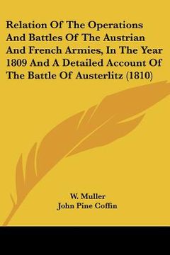 portada relation of the operations and battles of the austrian and french armies, in the year 1809 and a detailed account of the battle of austerlitz (1810) (en Inglés)