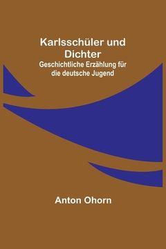 portada Karlsschüler und Dichter: Geschichtliche Erzählung für die deutsche Jugend (en Alemán)