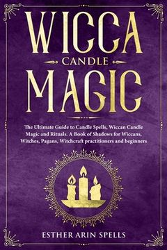 portada Wicca Candle Magic: The Ultimate Guide to Candle Spells, Wiccan Candle Magic and Rituals. A Book of Shadows for Wiccans, Witches, Pagans, (en Inglés)