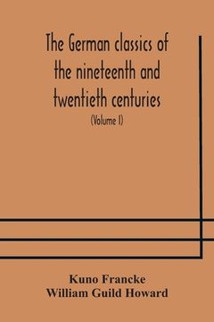 portada The German classics of the nineteenth and twentieth centuries: masterpieces of German literature translated into English (Volume I) (in English)