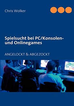 portada Spielsucht bei Pc/Konsolen und Onlinegames: Angelockt & Abgezockt (in German)