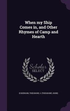 portada When my Ship Comes in, and Other Rhymes of Camp and Hearth (en Inglés)