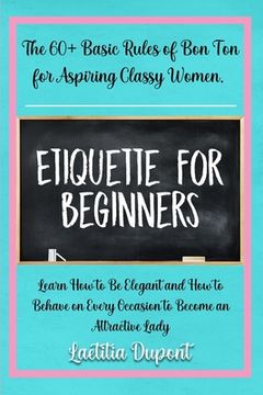portada Etiquette for beginners: The 60+ Basic Rules of Bon Ton for Aspiring Classy Women. Learn How to Be Elegant and How to Behave on Every Occasion (en Inglés)