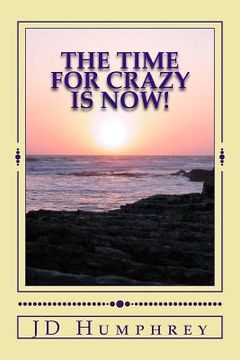 portada The Time For Crazy Is Now!: Love, Light and Laughter=Play (in English)