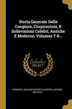 portada Storia Generale Delle Congiure, Cospirazioni, E Sollevazioni Celebri, Antiche E Moderne, Volumes 7-8... (in Italian)