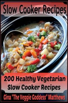 portada Slow Cooker Recipes: 200 Healthy Vegetarian Slow Cooker Recipes (en Inglés)