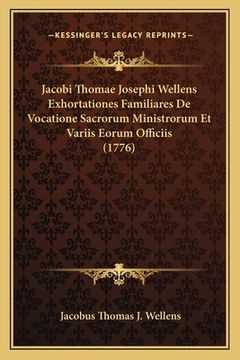 portada Jacobi Thomae Josephi Wellens Exhortationes Familiares De Vocatione Sacrorum Ministrorum Et Variis Eorum Officiis (1776) (en Latin)