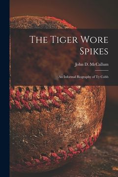 portada The Tiger Wore Spikes: an Informal Biography of Ty Cobb