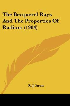 portada the becquerel rays and the properties of radium (1904) (en Inglés)