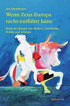 portada Wenn Zeus Europa Nicht Entführt Hätte: Kreta im Spiegel von Mythos, Geschichte, Politik und Erleben (Sedones) (in German)