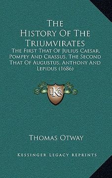 portada the history of the triumvirates: the first that of julius caesar, pompey and crassus, the second that of augustus, anthony and lepidus (1686) (en Inglés)