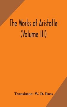 portada The works of Aristotle (Volume III) (en Inglés)