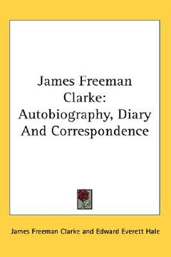 portada james freeman clarke: autobiography, diary and correspondence