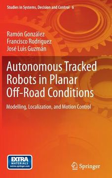 portada Autonomous Tracked Robots in Planar Off-Road Conditions: Modelling, Localization, and Motion Control (en Inglés)