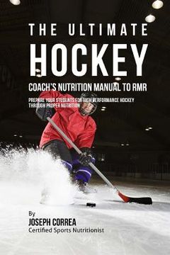 portada The Ultimate Hockey Coach's Nutrition Manual To RMR: Prepare Your Students For High Performance Hockey Through Proper Nutrition (en Inglés)