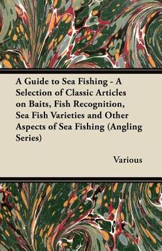 portada a guide to sea fishing - a selection of classic articles on baits, fish recognition, sea fish varieties and other aspects of sea fishing (angling se (en Inglés)