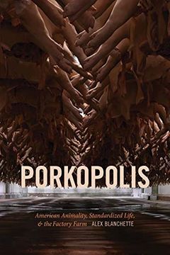 portada Porkopolis: American Animality, Standardized Life, and the Factory Farm (en Inglés)