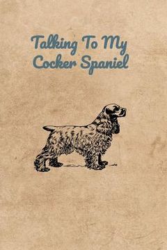 portada Talking To My Cocker Spaniel (en Inglés)