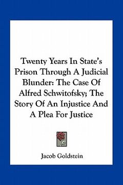 portada twenty years in state's prison through a judicial blunder: the case of alfred schwitofsky; the story of an injustice and a plea for justice (en Inglés)