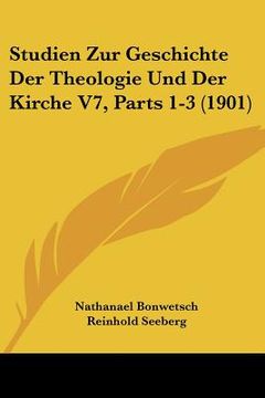 portada Studien Zur Geschichte Der Theologie Und Der Kirche V7, Parts 1-3 (1901) (en Alemán)