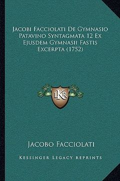 portada Jacobi Facciolati De Gymnasio Patavino Syntagmata 12 Ex Ejusdem Gymnasii Fastis Excerpta (1752) (en Latin)