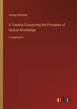 portada A Treatise Concerning the Principles of Human Knowledge: in large print 