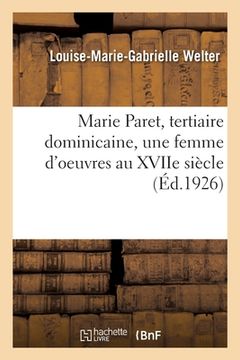 portada Marie Paret, Tertiaire Dominicaine, Une Femme d'Oeuvres Au Xviie Siècle (en Francés)