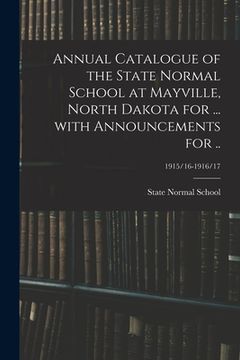 portada Annual Catalogue of the State Normal School at Mayville, North Dakota for ... With Announcements for ..; 1915/16-1916/17 (en Inglés)