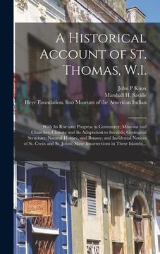 portada A Historical Account of St. Thomas, W.I.: With Its Rise and Progress in Commerce; Missions and Churches; Climate and Its Adaptation to Invalids; Geolo (en Inglés)