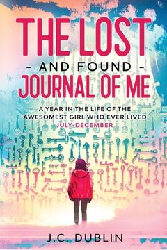 portada The Lost and Found Journal of Me: A Year in the Life of the Awesomest Girl Who Ever Lived (July-December) (en Inglés)