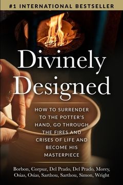 portada Divinely Designed: How to Surrender to the Potter's Hand, Go Through the Fires and Crises of Life and Become His Masterpiece (in English)
