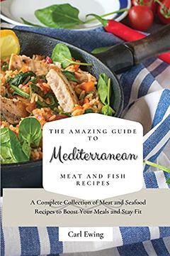 portada The Amazing Guide to Mediterranean Meat and Fish Recipes: A Complete Collection of Meat and Seafood Recipes to Boost Your Meals and Stay fit (in English)