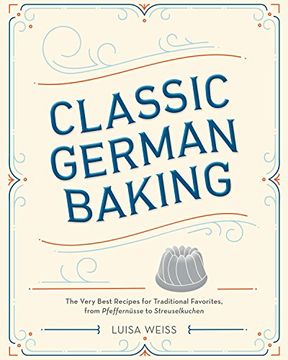 portada Classic German Baking: The Very Best Recipes for Traditional Favorites, From Pfeffernusse to Streuselkuchen (en Inglés)