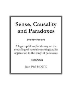 portada Sense, Causality and Paradoxes: A logico-philosophical essay on the modelling of natural reasoning and its application to the study of paradoxes (in English)