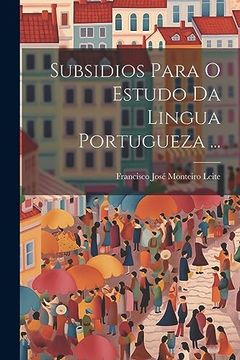 portada Subsidios Para o Estudo da Lingua Portugueza. (en Portugués)