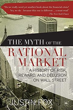 portada The Myth of the Rational Market: A History of Risk, Reward, and Delusion on Wall Street