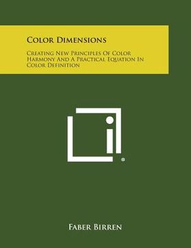portada Color Dimensions: Creating New Principles of Color Harmony and a Practical Equation in Color Definition (en Inglés)