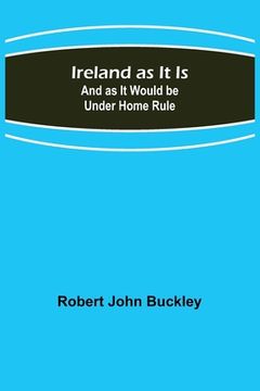 portada Ireland as It Is; And as It Would be Under Home Rule