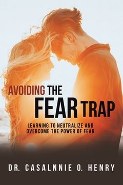 portada Avoiding the Fear Trap: Learning to Neutralize and Overcome the Power of Fear (en Inglés)