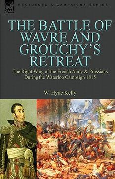 portada the battle of wavre and grouchy's retreat: the right wing of the french army & prussians during the waterloo campaign 1815 (en Inglés)
