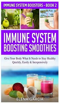 portada Immune System Boosting Smoothies: Give Your Body What It Needs to Stay Healthy - Quickly, Easily & Inexpensively 