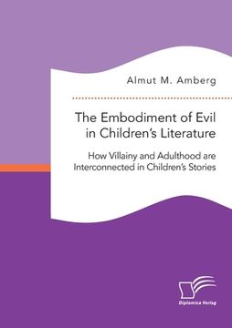 portada The Embodiment of Evil in Children's Literature. How Villainy and Adulthood are Interconnected in Children's Stories (in German)