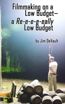portada Filmmaking on a Low Budget-- a Re-e-e-e-eally Low Budget (en Inglés)