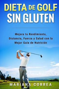 portada DIETA De GOLF SIN GLUTEN: Mejora tu Rendimiento, Distancia, Fuerza y Salud con la Mejor Guia de Nutricion