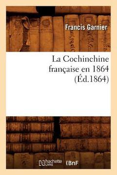 portada La Cochinchine Française En 1864 (Éd.1864) (in French)