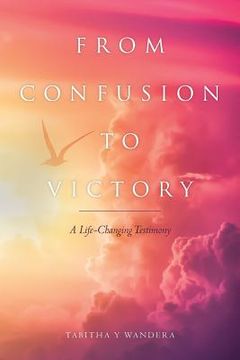 portada From Confusion to Victory: A Life-Changing Testimony (en Inglés)