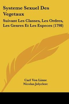 portada Systeme Sexuel Des Vegetaux: Suivant Les Classes, Les Ordres, Les Genres Et Les Especes (1798) (in French)