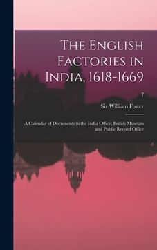 portada The English Factories in India, 1618-1669: a Calendar of Documents in the India Office, British Museum and Public Record Office; 7 (en Inglés)