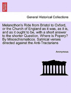 portada melancthon's ride from bristol to oxford, or the church of england as it was, as it is, and as it ought to be, with a short answer to the shorter ques (in English)
